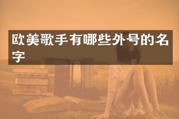 欧美歌手有哪些外号的名字