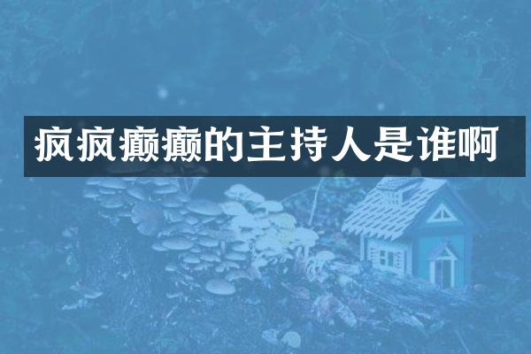 疯疯癫癫的主持人是谁啊