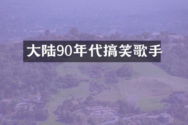 大陆90年代搞笑歌手