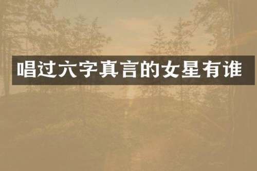 唱过六字真言的女星有谁