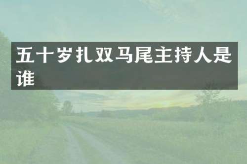 五十岁扎双马尾主持人是谁