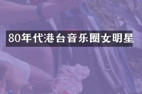 80年代港台音乐圈女明星