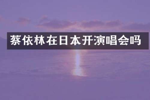 蔡依林在日本开演唱会吗