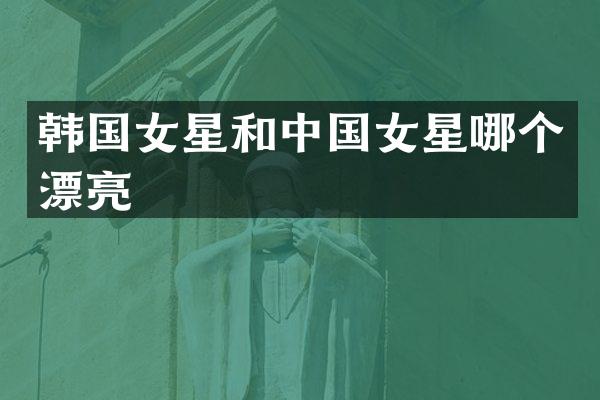 韩国女星和中国女星哪个漂亮