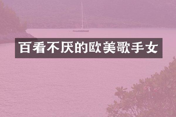 百看不厌的欧美歌手女