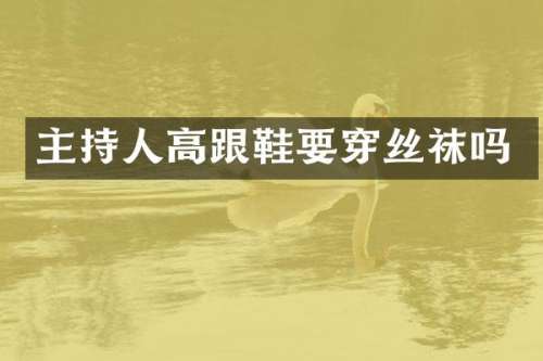 主持人高跟鞋要穿丝袜吗