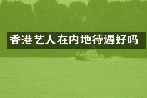 香港艺人在内地待遇好吗