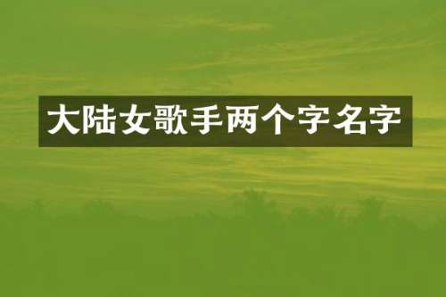 大陆女歌手两个字名字