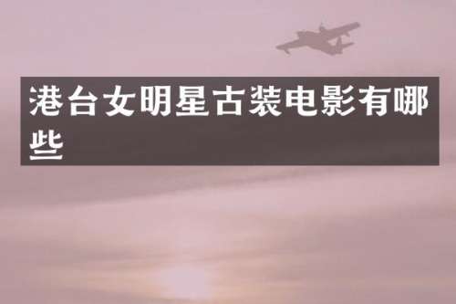 港台女明星古装电影有哪些