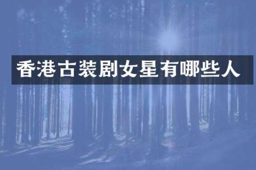 香港古装剧女星有哪些人
