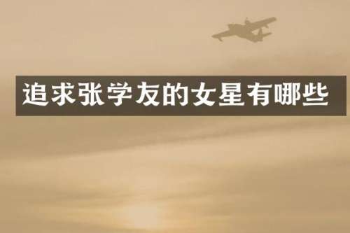追求张学友的女星有哪些