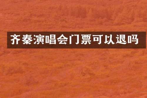 齐秦演唱会门票可以退吗