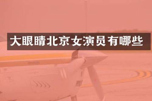 大眼睛北京女演员有哪些
