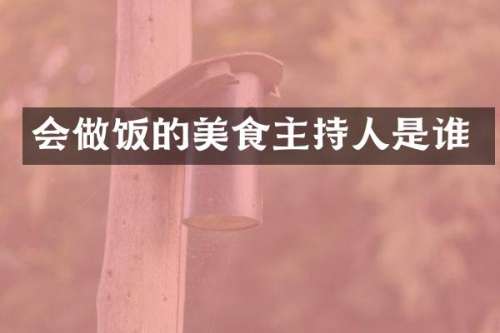 会做饭的美食主持人是谁
