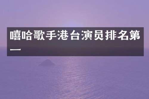 嘻哈歌手港台演员排名第一