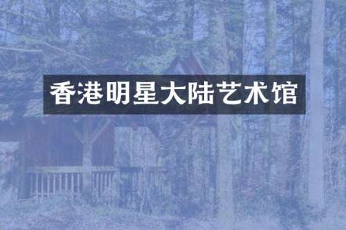 香港明星大陆艺术馆