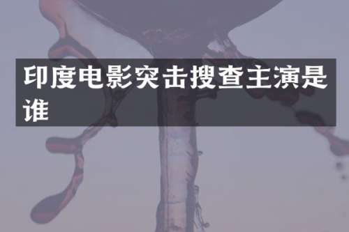印度电影突击搜查主演是谁