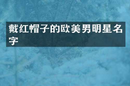 戴红帽子的欧美男明星名字