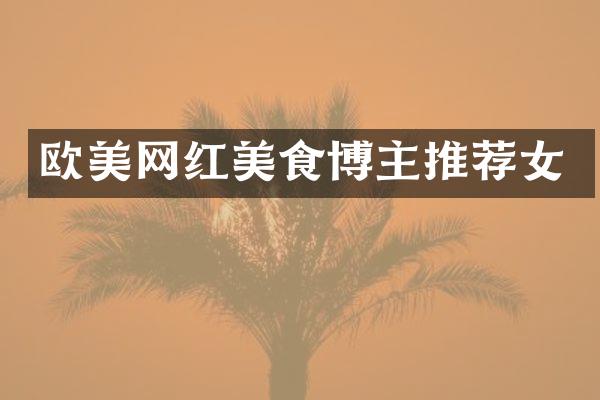 欧美网红美食博主推荐女