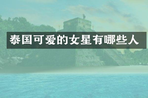泰国可爱的女星有哪些人
