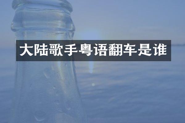 大陆歌手粤语翻车是谁