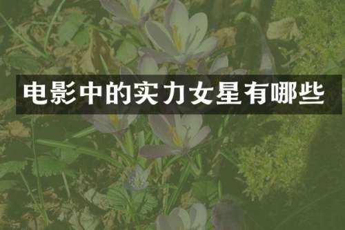 电影中的实力女星有哪些