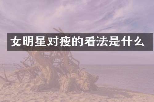 女明星对瘦的看法是什么