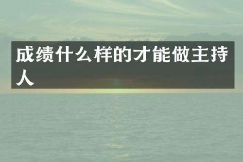 成绩什么样的才能做主持人