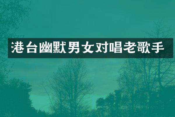 港台幽默男女对唱老歌手