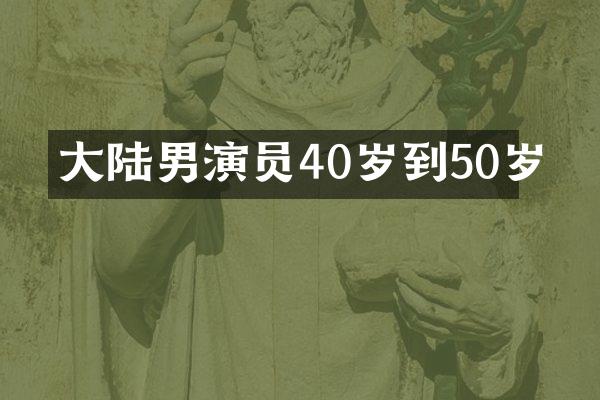 大陆男演员40岁到50岁