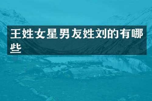 王姓女星男友姓刘的有哪些
