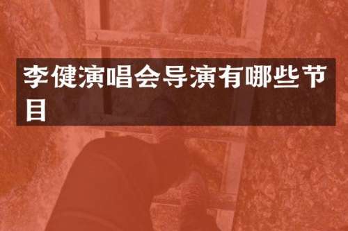 李健演唱会导演有哪些节目