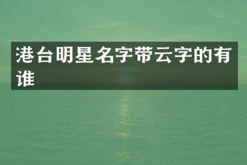 港台明星名字带云字的有谁