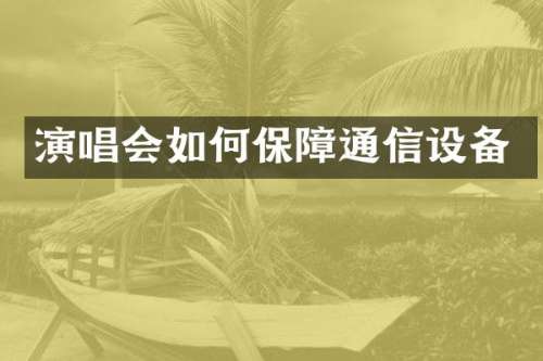 演唱会如何保障通信设备