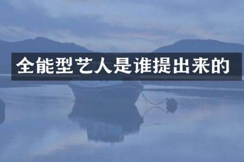 全能型艺人是谁提出来的