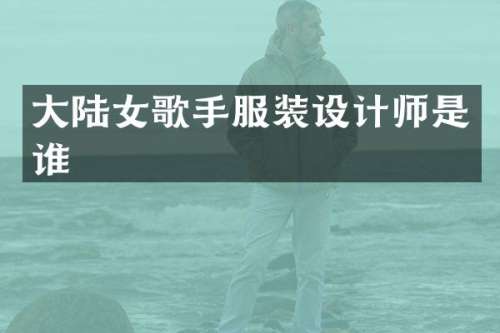 大陆女歌手服装设计师是谁