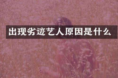 出现劣迹艺人原因是什么