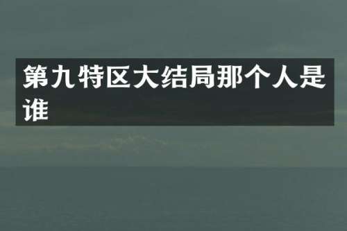 第九特区大结局那个人是谁