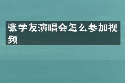 张学友演唱会怎么参加视频