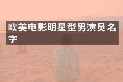 欧美电影明星型男演员名字