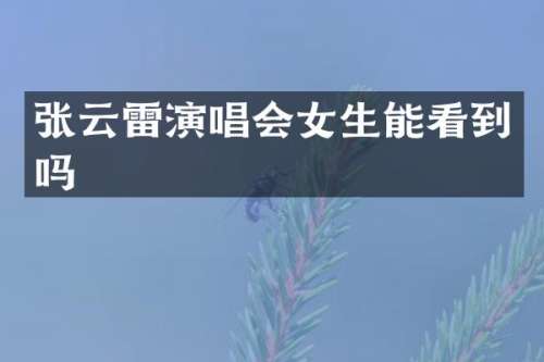 张云雷演唱会女生能看到吗