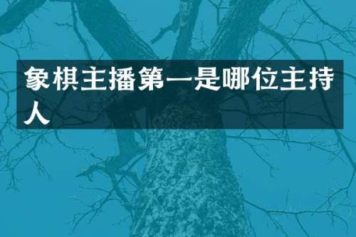 象棋主播第一是哪位主持人