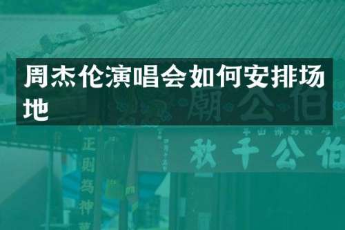 周杰伦演唱会如何安排场地