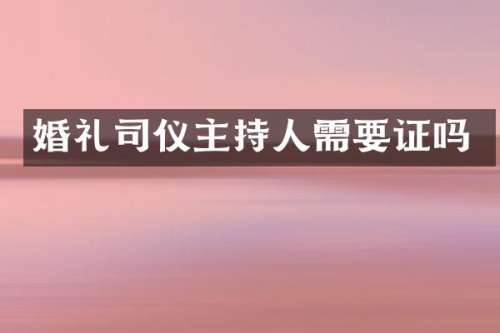 婚礼司仪主持人需要证吗