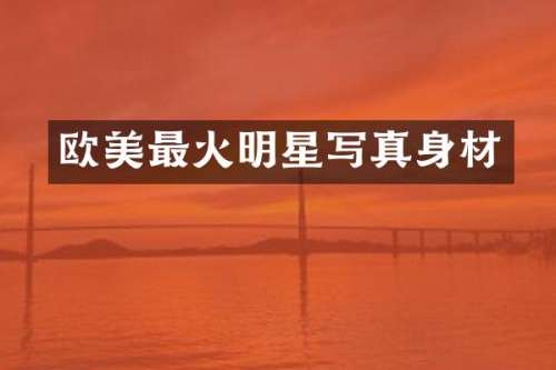 欧美最火明星写真身材