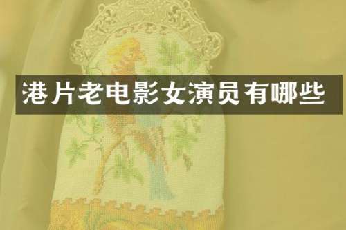 港片老电影女演员有哪些
