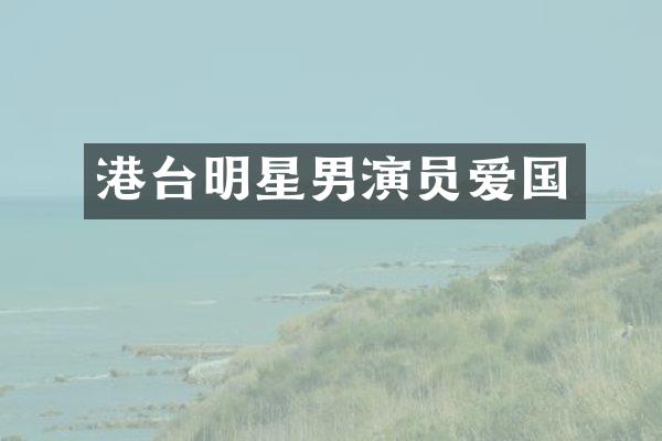 港台明星男演员爱国
