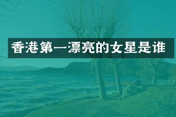 香港第一漂亮的女星是谁