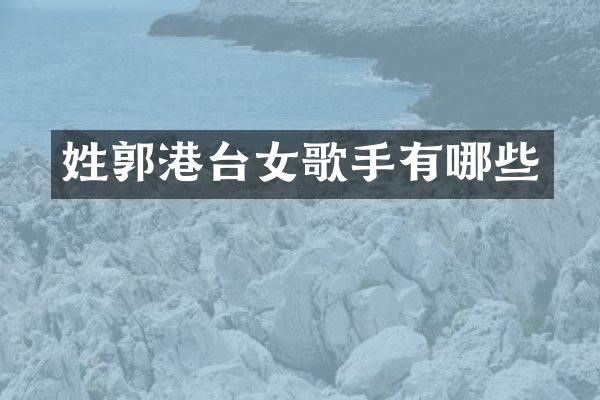 姓郭港台女歌手有哪些