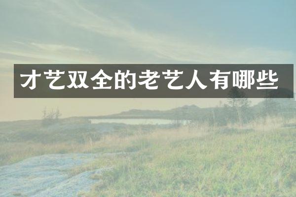 才艺双全的老艺人有哪些
